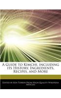 A Guide to Kimchi, Including Its History, Ingredients, Recipes, and More: (English)