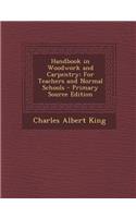 Handbook in Woodwork and Carpentry: For Teachers and Normal Schools