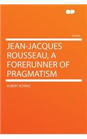 Jean-Jacques Rousseau, a Forerunner of Pragmatism: (English)