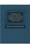 Sir George Calvert, Created Baron of Baltimore: In the County of Longford, Ireland; And Projector of the Province of Maryland - Primary Source Edition