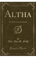 Altha: Or, Shells from the Strand (Classic Reprint): Or, Shells from the Strand (Classic Reprint)