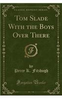 Tom Slade with the Boys Over There (Classic Reprint)