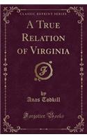 A True Relation of Virginia (Classic Reprint)