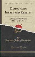 Democratic Ideals and Reality: A Study in the Politics of Reconstruction (Classic Reprint)