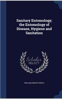 Sanitary Entomology; the Entomology of Disease, Hygiene and Sanitation
