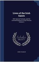 Lives of the Irish Saints: With Special Festivals, and the Commemorations of Holy Persons Volume 6