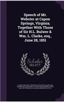 Speech of Mr. Webster at Capon Springs, Virginia; Together With Those of Sir H.L. Bulwer & Wm. L. Clarke, esq., June 28, 1851