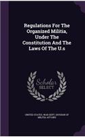 Regulations For The Organized Militia, Under The Constitution And The Laws Of The U.s