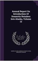 Annual Report on Introduction of Domestic Reindeer Into Alaska, Volume 12