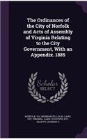 Ordinances of the City of Norfolk and Acts of Assembly of Virginia Relating to the City Government, With an Appendix. 1885