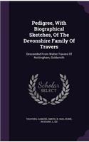 Pedigree, With Biographical Sketches, Of The Devonshire Family Of Travers