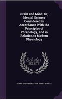 Brain and Mind, Or, Mental Science Considered in Accordance With the Principles of Phrenology, and in Relation to Modern Physiology