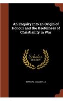 Enquiry Into an Origin of Honour and the Usefulness of Christianity in War