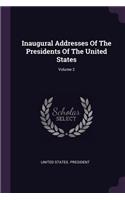 Inaugural Addresses Of The Presidents Of The United States; Volume 2