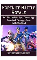 Fortnite Battle Royale, Pc, Ps4, Mobile, Tips, Cheats, App, Download, Strategy, Game Guide Unofficial