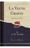 La Veuve Grapin: OpÃ©rette En Un Acte (Classic Reprint)