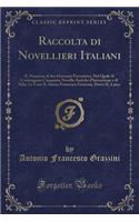 Raccolta Di Novellieri Italiani: Il Pecorone Di Ser Giovanni Fiorentino, Nel Quale Si Contengono Cinquanta Novelle Antiche d'Invenzione E Di Stile; Le Cene Si Anton-Francesco Grazzini, Detto Il Lasca (Classic Reprint)