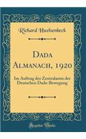 Dada Almanach, 1920: Im Auftrag Des Zentralamts Der Deutschen Dada-Bewegung (Classic Reprint): Im Auftrag Des Zentralamts Der Deutschen Dada-Bewegung (Classic Reprint)