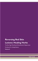 Reversing Red Skin Lesions: Healing Herbs The Raw Vegan Plant-Based Detoxification & Regeneration Workbook For Healing Patients Volume 8