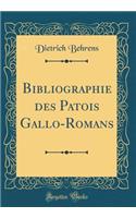 Bibliographie Des Patois Gallo-Romans (Classic Reprint)