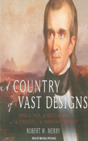 A Country of Vast Designs: James K. Polk, the Mexican War and the Conquest of the American Continent