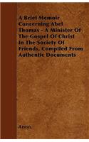 A Brief Memoir Concerning Abel Thomas - A Minister Of The Gospel Of Christ In The Society Of Friends, Compiled From Authentic Documents