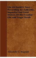 Life Of David S. Terry - Presenting An Authentic, Impartial And Vivid History Of His Eventful Life And Tragic Death