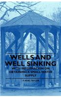 Wells and Well Sinking - With Information on Obtaining a Small Water Supply