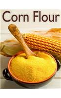 Corn Flour: The Ultimate Recipe Guide