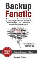 Backup Fanatic: How to Ensure Business Continuity by Delivering Continuous Protection, Secured Storage, Data Compliance, and Instant Data Recovery