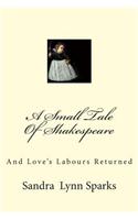 A Small Tale of Shakespeare: And Love's Labours Returned