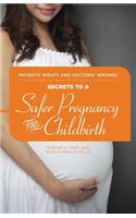 Patients' Rights and Doctors' Wrongs - Secrets to a Safer Pregnancy and Childbirth