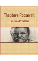 Theodore Roosevelt the Hero President