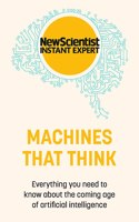 Machines that Think: Everything you need to know about the coming age of artificial intelligence(New Scientist Instant Expert)