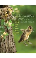 With Wings Extended: A Leap into the Wood Duck's World(Bur Oak Book)