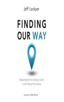 Finding Our Way: Reclaiming the First- Century Church in the Twenty-First Century