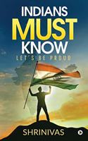 Indians Must Know: Let's Be Proud