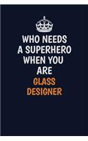 Who Needs A Superhero When You Are Glass Designer