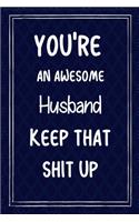 You're An Awesome Husband Keep That Shit Up