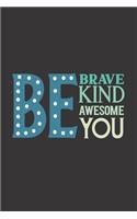 Be Brave Kind Awesome You