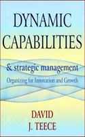 Dynamic Capabilities and Strategic Management: Organizing for Innovation and Growth