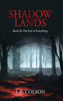 Shadow Lands Book Six the End of Everything