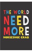 The World Need More Horseshoe Crab: Horseshoe Crab Lovers Funny Gifts Journal Lined Notebook 6x9 120 Pages