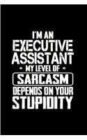 I'm an executive assistant my level of sarcasm depends on your stupidity