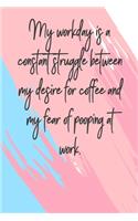 My Workday Is A Constant Struggle Between My Desire For Coffee And My Fear Of Pooping At Work: 6 X 9 Blank Lined Coworker Gag Gift Funny Office Notebook Journal