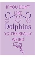 If You Don't Like Dolphins You're Really Weird: Dolphins Lined Journal Gift