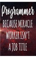 Programmer Because Miracle Worker Isn't A Job Title: The perfect gift for the professional in your life - Funny 119 page lined journal!