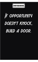 If opportunity doesn't knock, build a door.