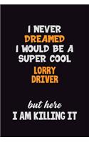 I Never Dreamed I would Be A Super Cool Lorry Driver But Here I Am Killing It: 6x9 120 Pages Career Pride Motivational Quotes Blank Lined Job Notebook Journal