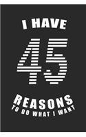 I Have 45 Reasons to Do What I Want Birthday Celebration Gift 45 Birth Anniversary: Lined Notebook / Journal Gift, 120 Pages, 6x9, Soft Cover, Matte Finish, Great Gift For Women, Men, Boys, Girls, Boss, Coworkers
